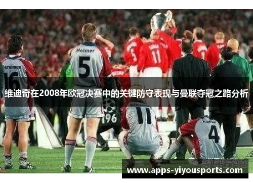 维迪奇在2008年欧冠决赛中的关键防守表现与曼联夺冠之路分析