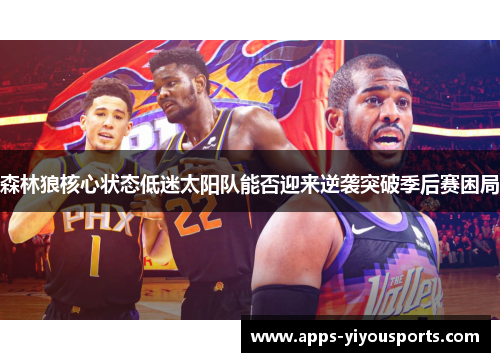 森林狼核心状态低迷太阳队能否迎来逆袭突破季后赛困局