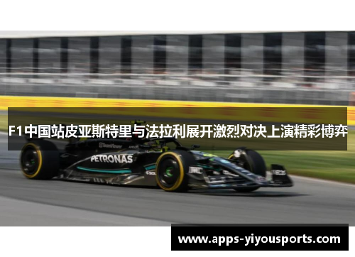 F1中国站皮亚斯特里与法拉利展开激烈对决上演精彩博弈