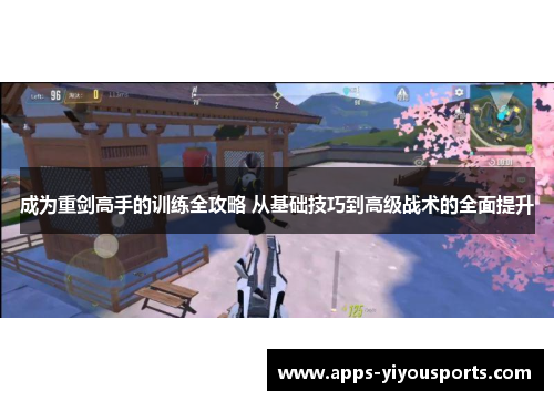 成为重剑高手的训练全攻略 从基础技巧到高级战术的全面提升