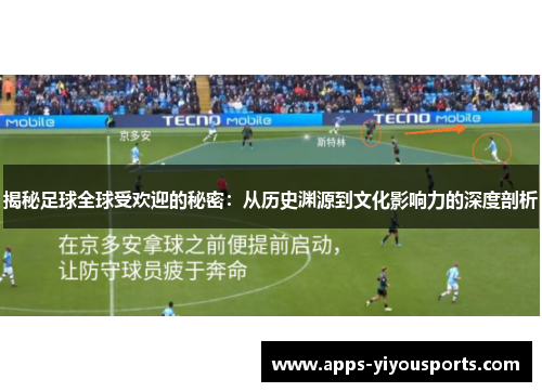 揭秘足球全球受欢迎的秘密：从历史渊源到文化影响力的深度剖析
