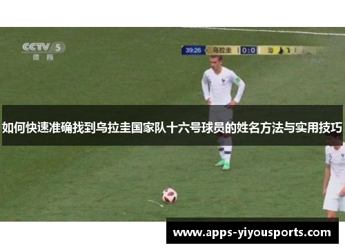 如何快速准确找到乌拉圭国家队十六号球员的姓名方法与实用技巧