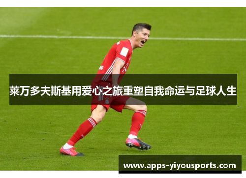 莱万多夫斯基用爱心之旅重塑自我命运与足球人生